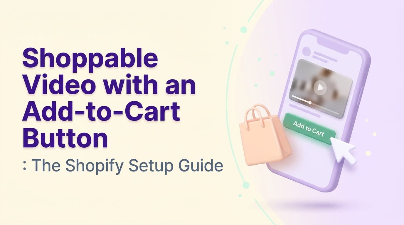 Shoppable Video with an Add-to-Cart Button: The Shopify Setup Guide