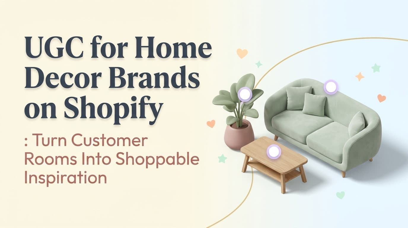 UGC for Home Decor Brands on Shopify: Turn Customer Rooms Into Shoppable Inspiration