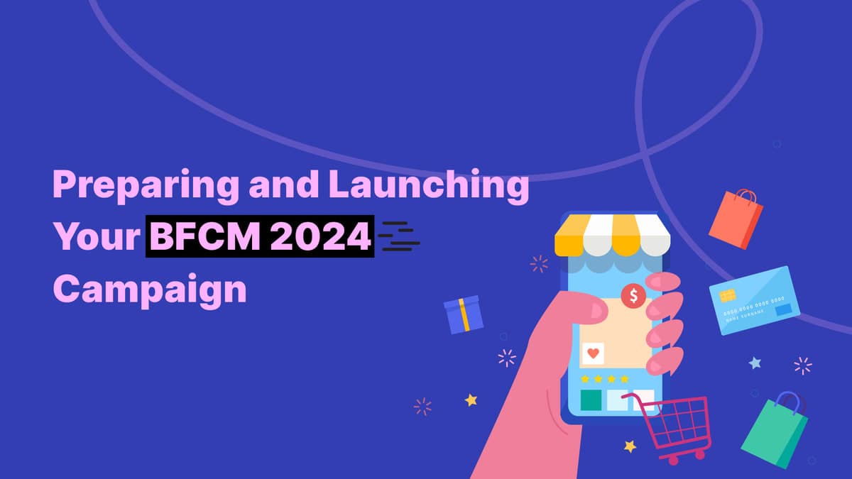 Preparing and Launching Your BFCM 2024 Campaigns